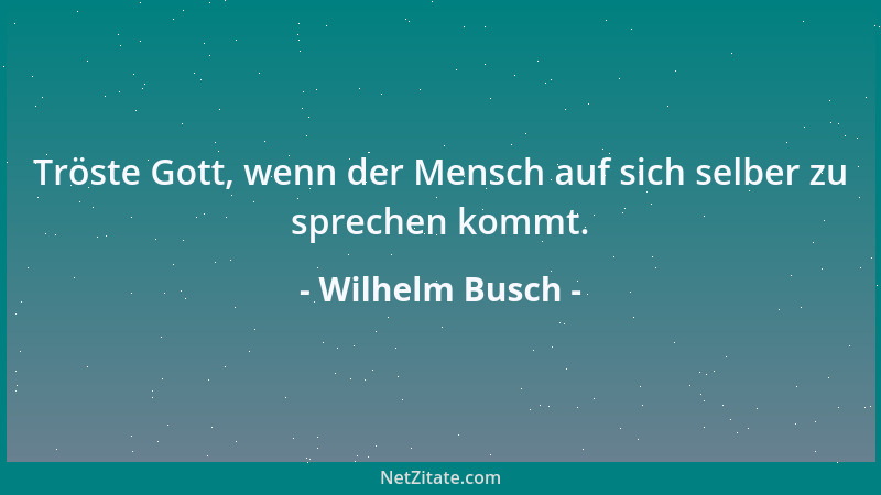 Wilhelm Busch - Augustin hat recht, wenn er sagt, die Wunder streiten nicht gegen die Naturgesetze, sondern nur gegen die,...