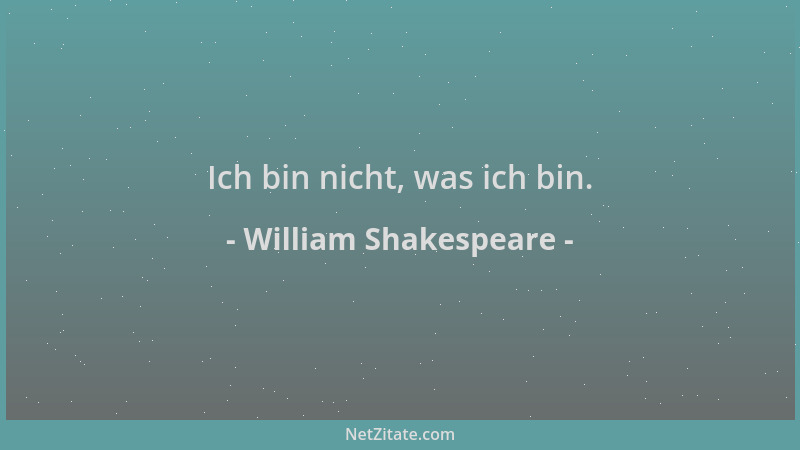 William Shakespeare - Ich bin nicht, was ich bin....