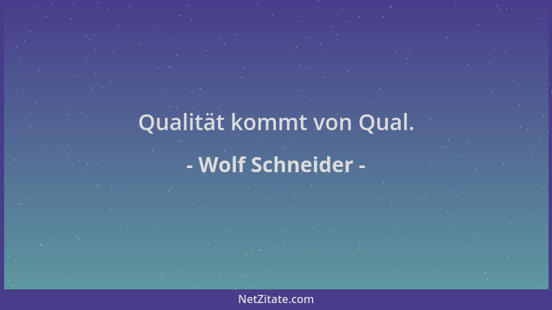 Wolf Schneider - Qualität kommt von Qual....