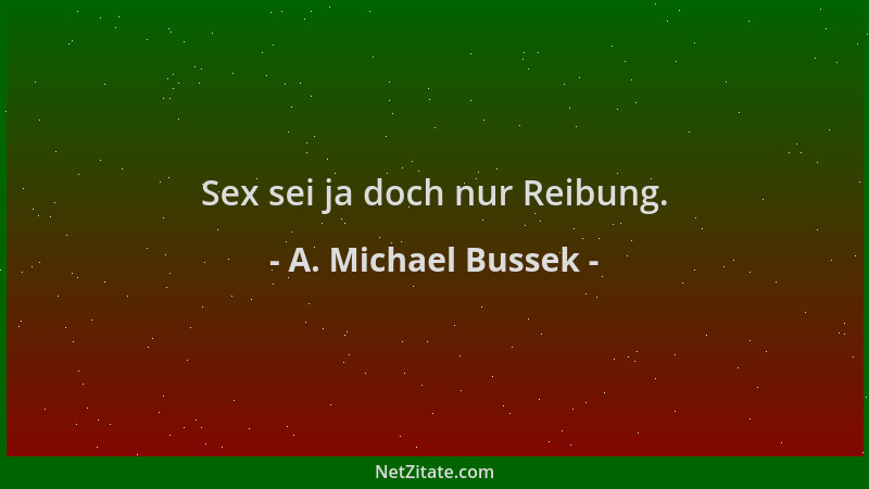 A. Michael Bussek - Sex sei ja doch nur Reibung....