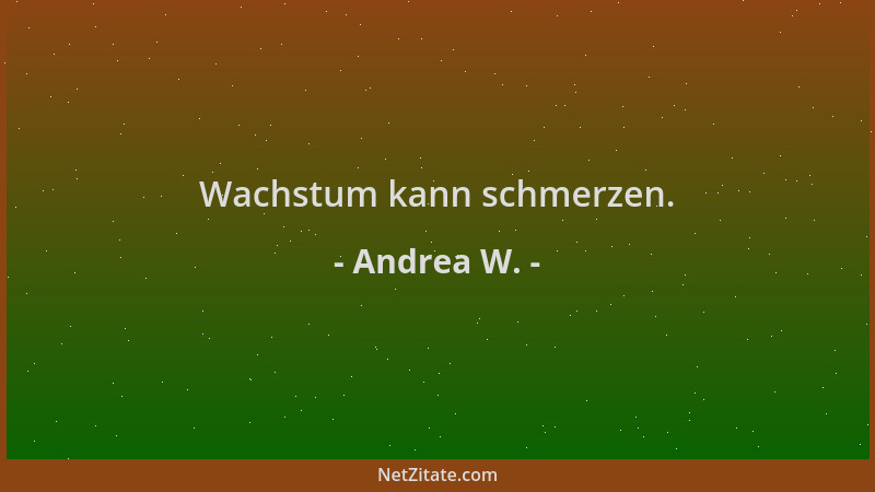 Andrea W. - Wachstum kann schmerzen....