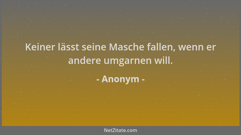 Anonym - Keiner lässt seine Masche fallen, wenn er andere umgarnen will....
