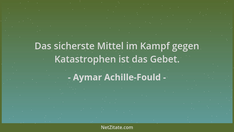 Aymar Achille-Fould - Das sicherste Mittel im Kampf gegen Katastrophen ist das Gebet....