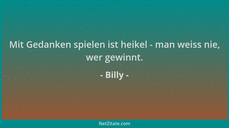 Billy - Mit Gedanken spielen ist heikel - man weiss nie, wer gewinnt....