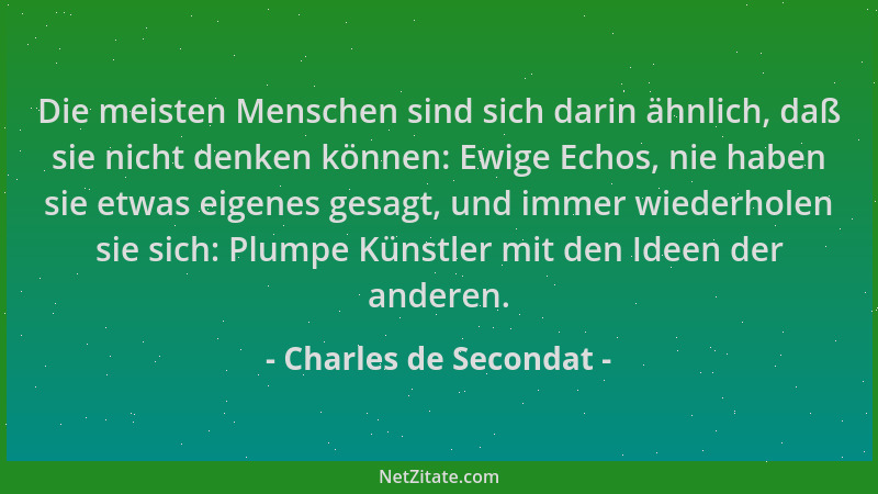Charles de Secondat - Die meisten Menschen sind sich darin ähnlich, daß sie nicht denken können: Ewige Echos, nie haben sie...