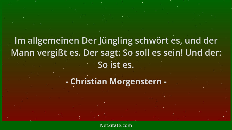 Christian Morgenstern - Im allgemeinen Der Jüngling schwört es, und der Mann vergißt es. Der sagt: So soll es sein! Und der...