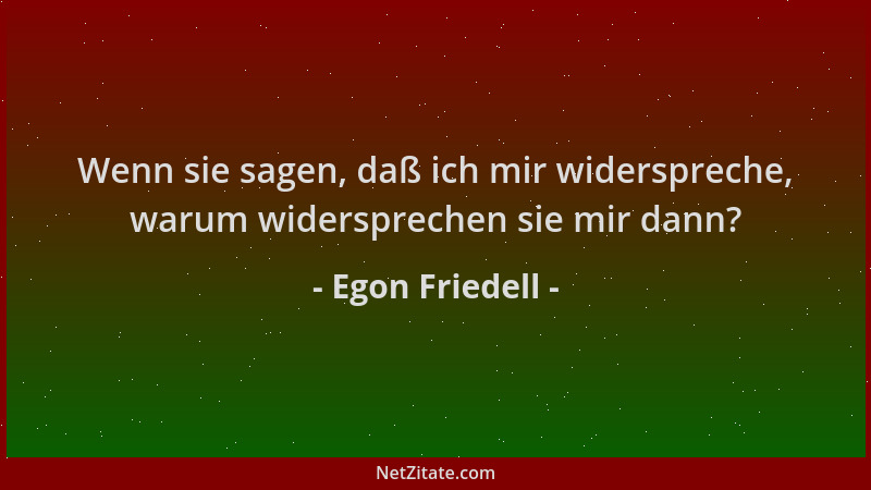 Egon Friedell - Wenn sie sagen, daß ich mir widerspreche, warum widersprechen sie mir dann?...
