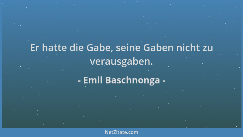 Emil Baschnonga - Er hatte die Gabe, seine Gaben nicht zu verausgaben....