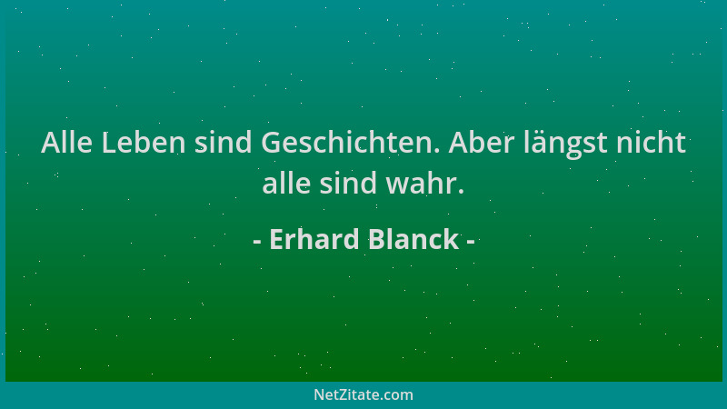 Erhard Blanck - Alle Leben sind Geschichten. Aber längst nicht alle sind wahr....