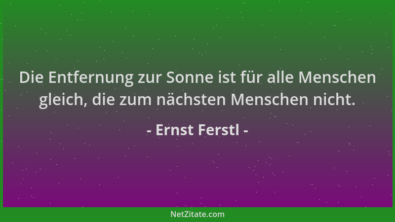 Ernst Ferstl - Die Entfernung zur Sonne ist für alle Menschen gleich, die zum nächsten Menschen nicht....