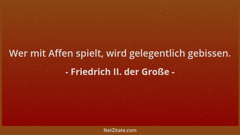 Friedrich II. der Große - Wer mit Affen spielt, wird gelegentlich gebissen....