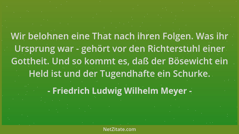 Friedrich Ludwig Wilhelm Meyer - Wir belohnen eine That nach ihren Folgen. Was ihr Ursprung war - gehört vor den Richterstu...
