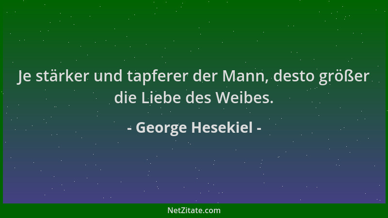 George Hesekiel - Je stärker und tapferer der Mann, desto größer die Liebe des Weibes....