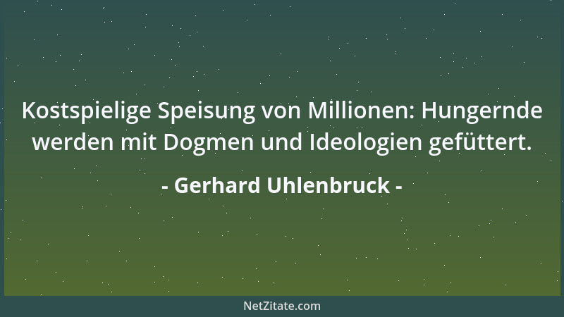Gerhard Uhlenbruck - Kostspielige Speisung von Millionen: Hungernde werden mit Dogmen und Ideologien gefüttert....