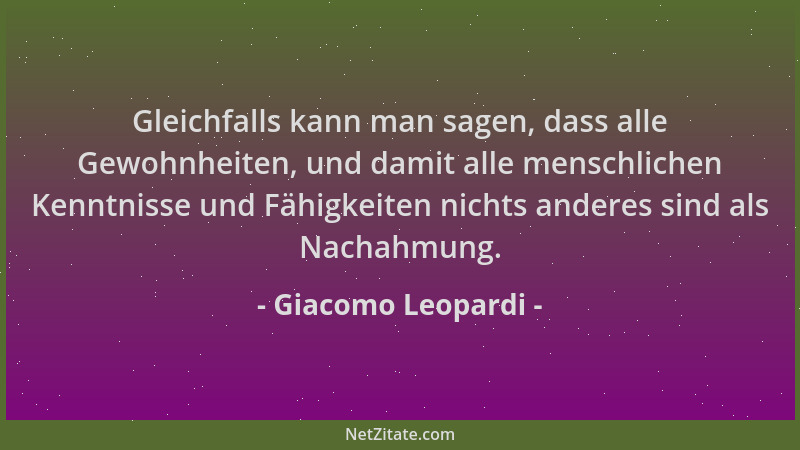 Giacomo Leopardi - Gleichfalls kann man sagen, dass alle Gewohnheiten, und damit alle menschlichen Kenntnisse und Fähigkeit...