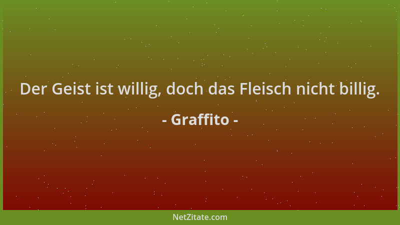 Graffito - Der Geist ist willig, doch das Fleisch nicht billig....
