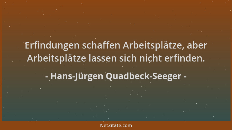 Hans-Jürgen Quadbeck-Seeger - Erfindungen schaffen Arbeitsplätze, aber Arbeitsplätze lassen sich nicht erfinden....
