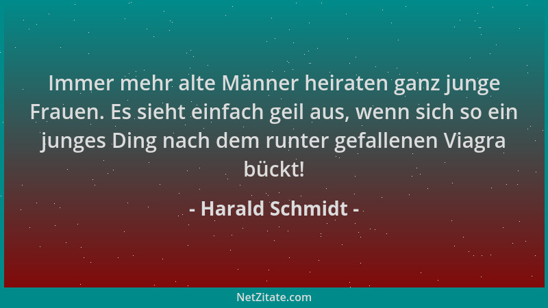 Harald Schmidt - Immer mehr alte Männer heiraten ganz junge Frauen. Es sieht einfach geil aus, wenn sich so ein junges Ding...