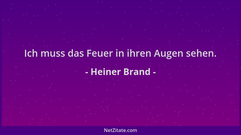 Heiner Brand - Ich muss das Feuer in ihren Augen sehen....