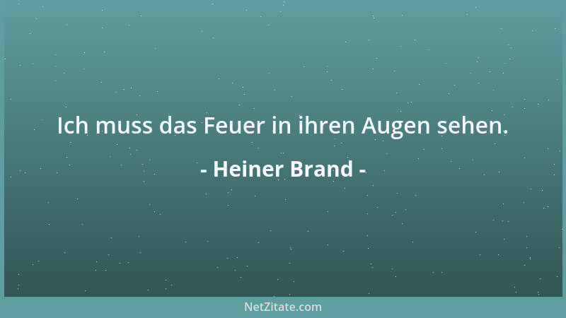 Heiner Brand - Ich muss das Feuer in ihren Augen sehen....