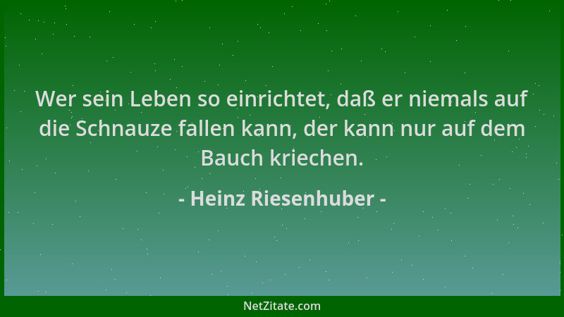 Heinz Riesenhuber - Wer sein Leben so einrichtet, daß er niemals auf die Schnauze fallen kann, der kann nur auf dem Bauch k...