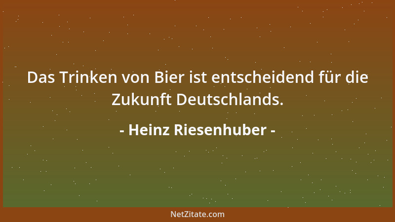 Heinz Riesenhuber - Das Trinken von Bier ist entscheidend für die Zukunft Deutschlands....