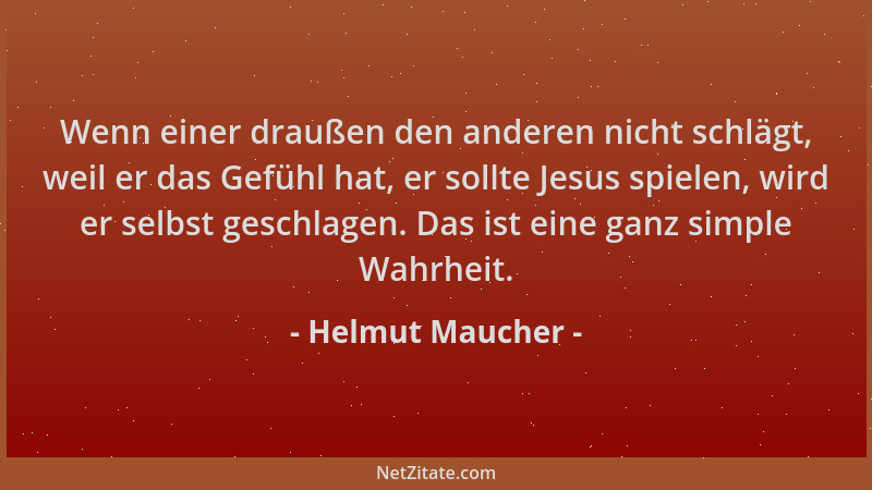 Helmut Maucher - Wenn einer draußen den anderen nicht schlägt, weil er das Gefühl hat, er sollte Jesus spielen, wird er sel...
