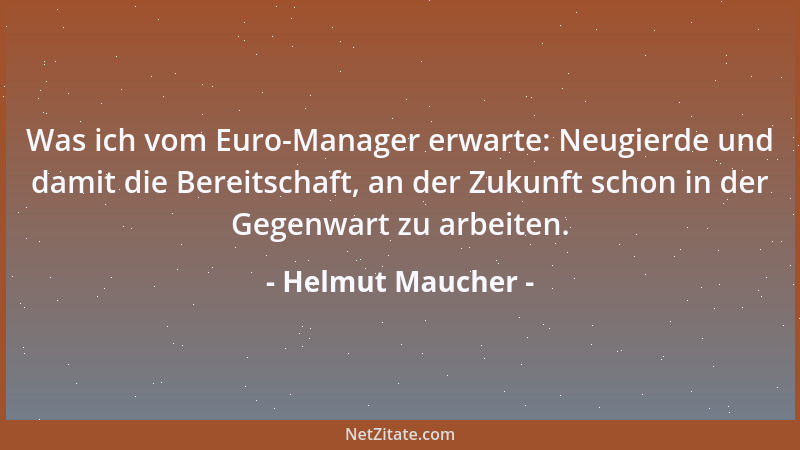 Helmut Maucher - Was ich vom Euro-Manager erwarte: Neugierde und damit die Bereitschaft, an der Zukunft schon in der Gegenw...