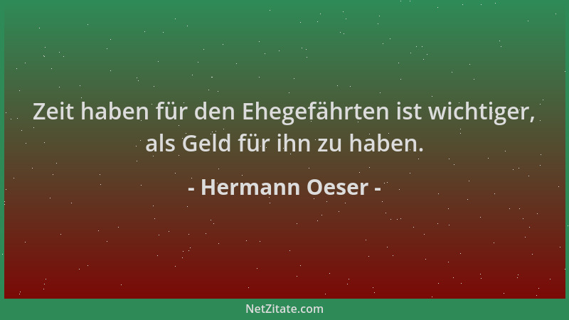 Hermann Oeser - Zeit haben für den Ehegefährten ist wichtiger, als Geld für ihn zu haben....