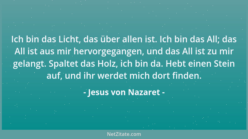 Jesus von Nazaret - Ich bin das Licht, das über allen ist. Ich bin das All; das All ist aus mir hervorgegangen, und das All...