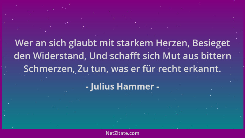 Julius Hammer - Wer an sich glaubt mit starkem Herzen, Besieget den Widerstand, Und schafft sich Mut aus bittern Schmerzen,...