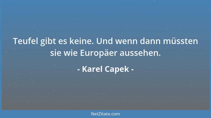 Karel Capek - Teufel gibt es keine. Und wenn dann müssten sie wie Europäer aussehen....