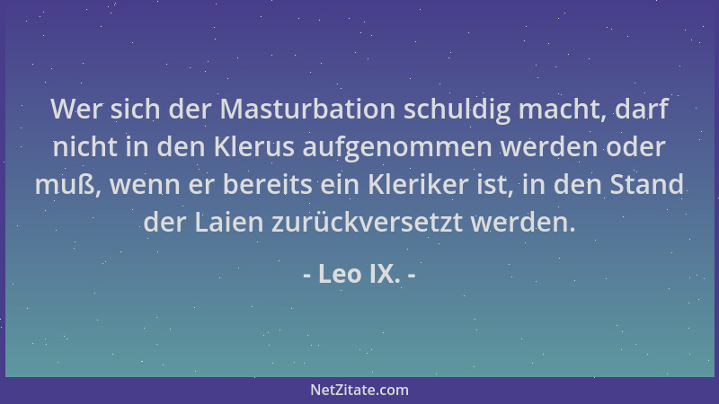 Leo IX. - Wer sich der Masturbation schuldig macht, darf nicht in den Klerus aufgenommen werden oder muß, wenn er bereits e...