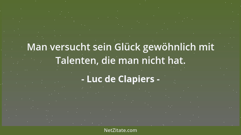 Luc de Clapiers - Der Verstand errötet über Neigungen, deren Wert er nicht angeben kann....