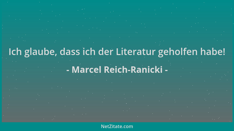 Marcel Reich-Ranicki - Ich glaube, dass ich der Literatur geholfen habe!...