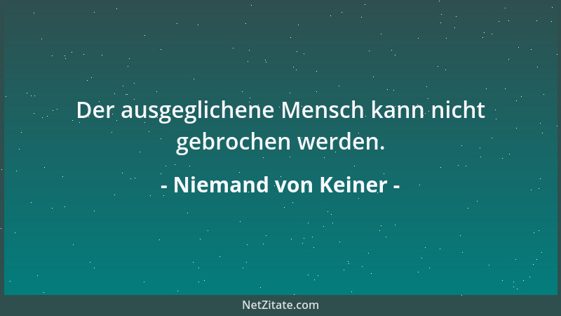 Niemand von Keiner - Der ausgeglichene Mensch kann nicht gebrochen werden....