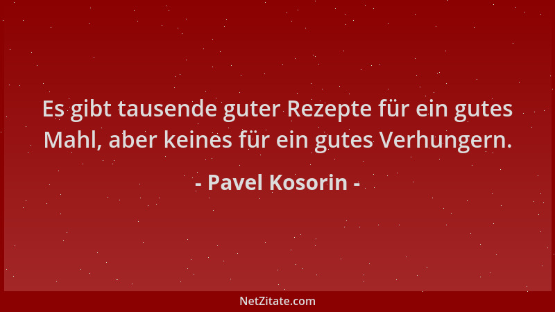 Pavel Kosorin - Es gibt tausende guter Rezepte für ein gutes Mahl, aber keines für ein gutes Verhungern....