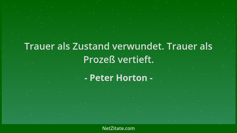 Peter Horton - Trauer als Zustand verwundet. Trauer als Prozeß vertieft....