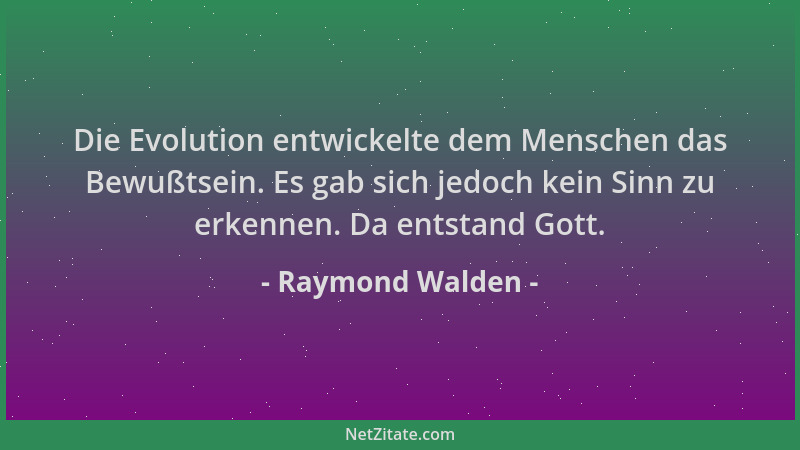 Raymond Walden - Die Evolution entwickelte dem Menschen das Bewußtsein. Es gab sich jedoch kein Sinn zu erkennen. Da entsta...