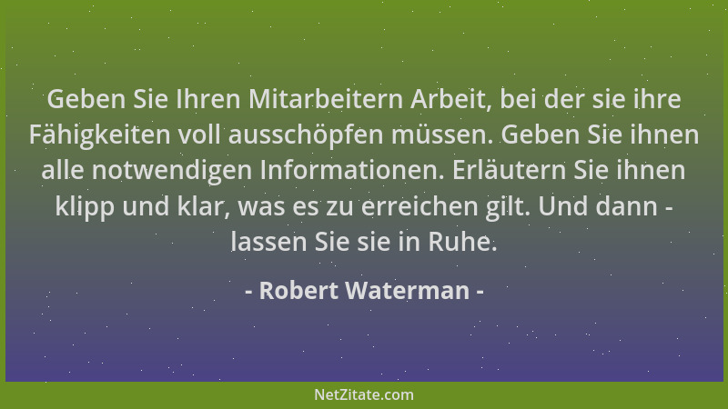 Robert Waterman - Geben Sie Ihren Mitarbeitern Arbeit, bei der sie ihre Fähigkeiten voll ausschöpfen müssen. Geben Sie ihne...