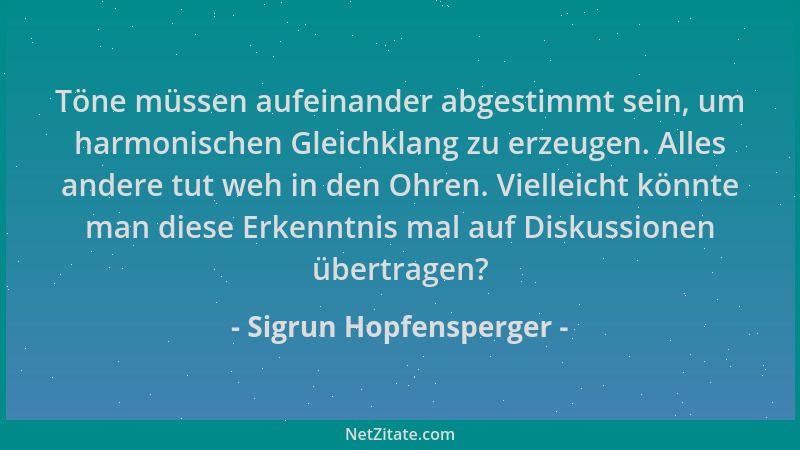 Sigrun Hopfensperger - Töne müssen aufeinander abgestimmt sein, um harmonischen Gleichklang zu erzeugen. Alles andere tut w...
