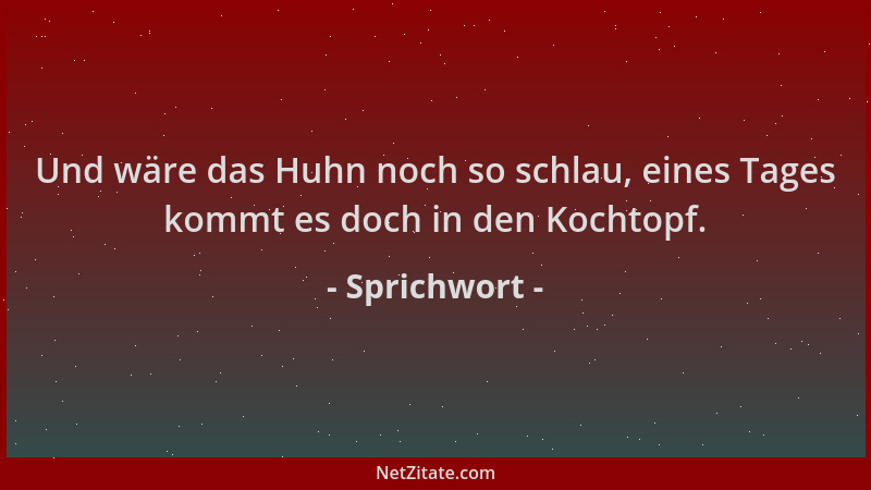 Sprichwort - Und wäre das Huhn noch so schlau, eines Tages kommt es doch in den Kochtopf....