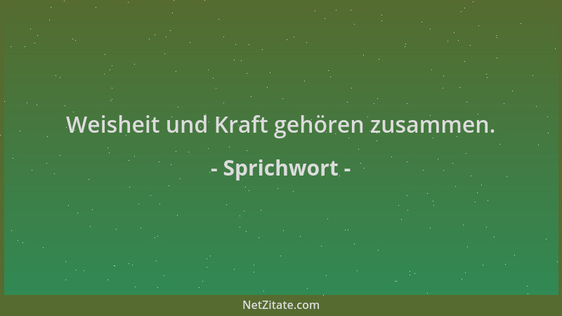 Sprichwort - Weisheit und Kraft gehören zusammen....