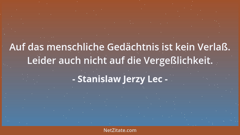 Stanislaw Jerzy Lec - Auf das menschliche Gedächtnis ist kein Verlaß. Leider auch nicht auf die Vergeßlichkeit....