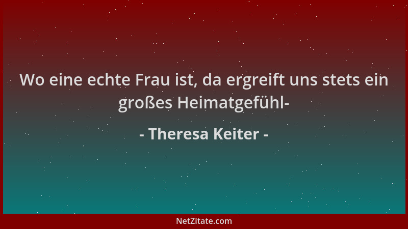Theresa Keiter - Wo eine echte Frau ist, da ergreift uns stets ein großes Heimatgefühl-...