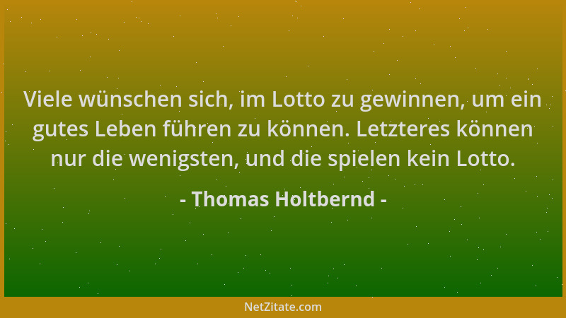 Thomas Holtbernd - Viele wünschen sich, im Lotto zu gewinnen, um ein gutes Leben führen zu können. Letzteres können nur die...