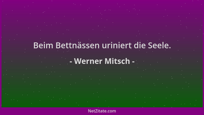 Werner Mitsch - Beim Bettnässen uriniert die Seele....