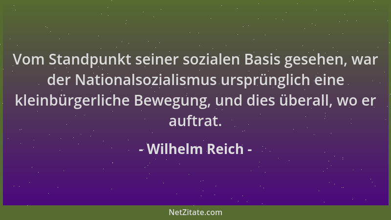Wilhelm Reich - Vom Standpunkt seiner sozialen Basis gesehen, war der Nationalsozialismus ursprünglich eine kleinbürgerlich...