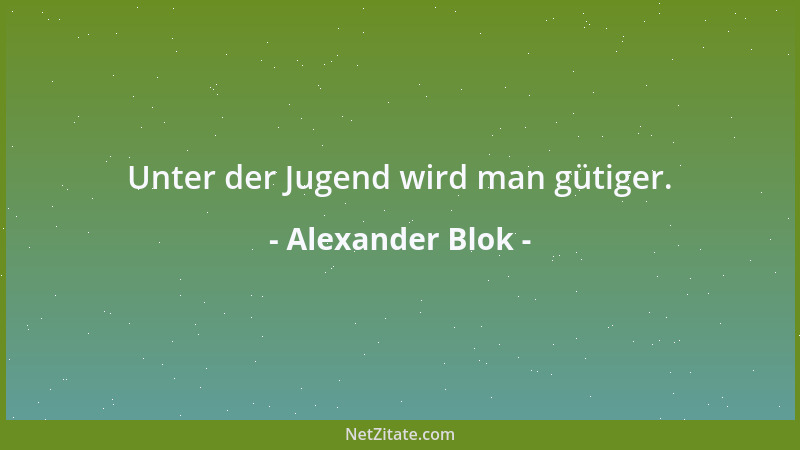 Alexander Blok - Unter der Jugend wird man gütiger....