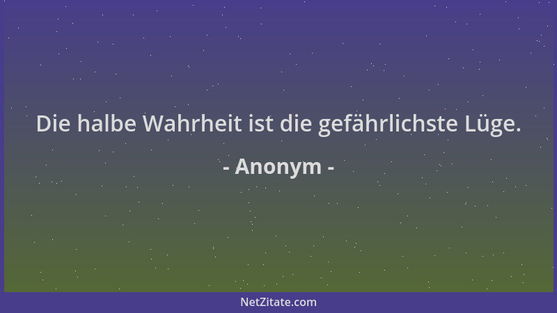 Anonym - Die halbe Wahrheit ist die gefährlichste Lüge....